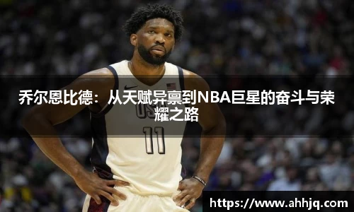 乔尔恩比德：从天赋异禀到NBA巨星的奋斗与荣耀之路